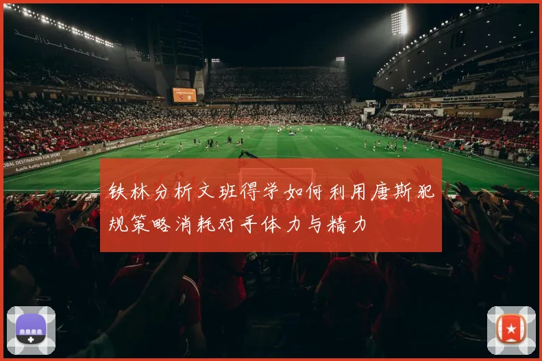 铁林分析文班得学如何利用唐斯犯规策略消耗对手体力与精力